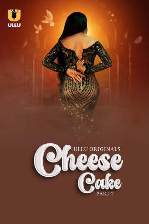 [18+] Cheese Cake (2024) S01 Part 2 Hindi ULLU Originals Complete WEB Series 720p | 1080p WEB-DL